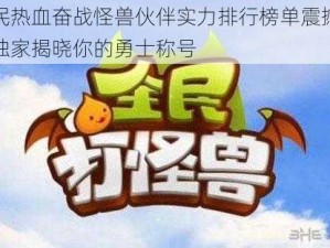 全民热血奋战怪兽伙伴实力排行榜单震撼来袭独家揭晓你的勇士称号