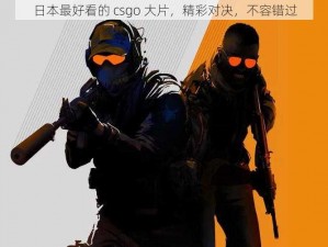 日本最好看的 csgo 大片，精彩对决，不容错过