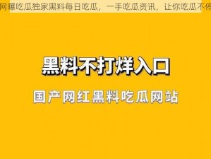 网曝吃瓜独家黑料每日吃瓜，一手吃瓜资讯，让你吃瓜不停