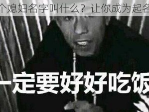 老八三个媳妇名字叫什么？让你成为起名小能手