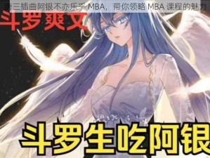 唐三插曲阿银不亦乐乎 MBA，带你领略 MBA 课程的魅力