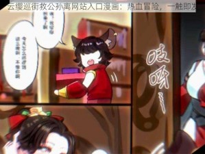 云缨巡街救公孙离网站入口漫画：热血冒险，一触即发