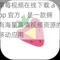 草莓视频在线下载 app 官方，是一款拥有海量高清视频资源的移动应用