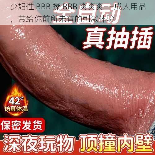 少妇性 BBB 搡 BBB 爽爽爽——成人用品，带给你前所未有的刺激体验