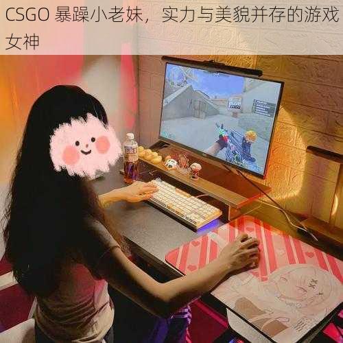 CSGO 暴躁小老妹，实力与美貌并存的游戏女神