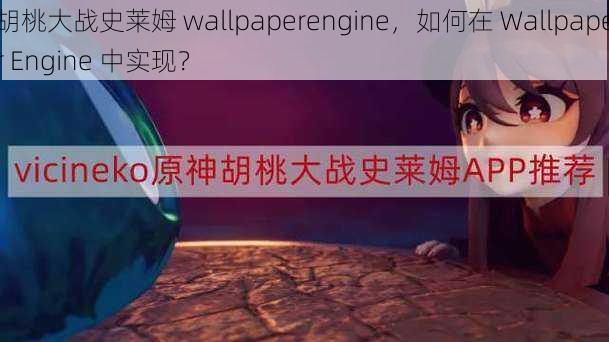 胡桃大战史莱姆 wallpaperengine，如何在 Wallpaper Engine 中实现？