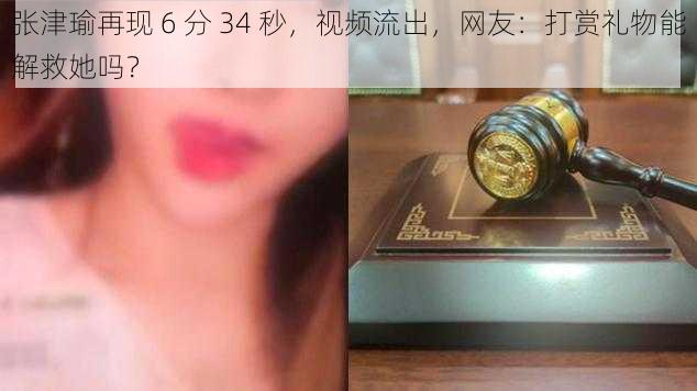 张津瑜再现 6 分 34 秒，视频流出，网友：打赏礼物能解救她吗？