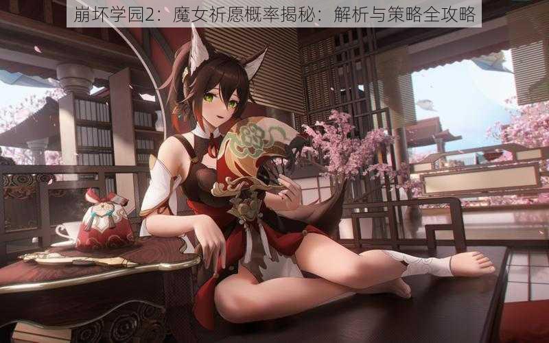 崩坏学园2：魔女祈愿概率揭秘：解析与策略全攻略