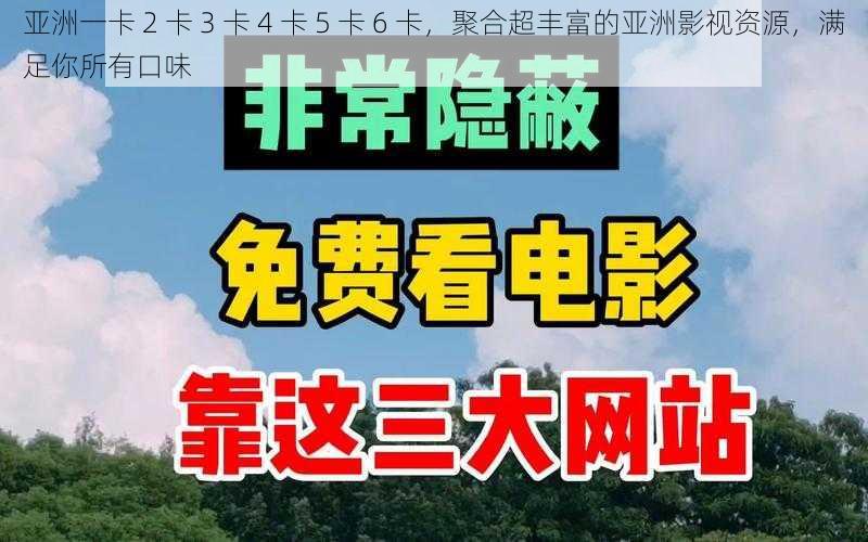 亚洲一卡 2 卡 3 卡 4 卡 5 卡 6 卡，聚合超丰富的亚洲影视资源，满足你所有口味