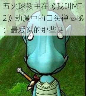 五火球教主在《我叫MT2》动漫中的口头禅揭秘：最爱说的那些话