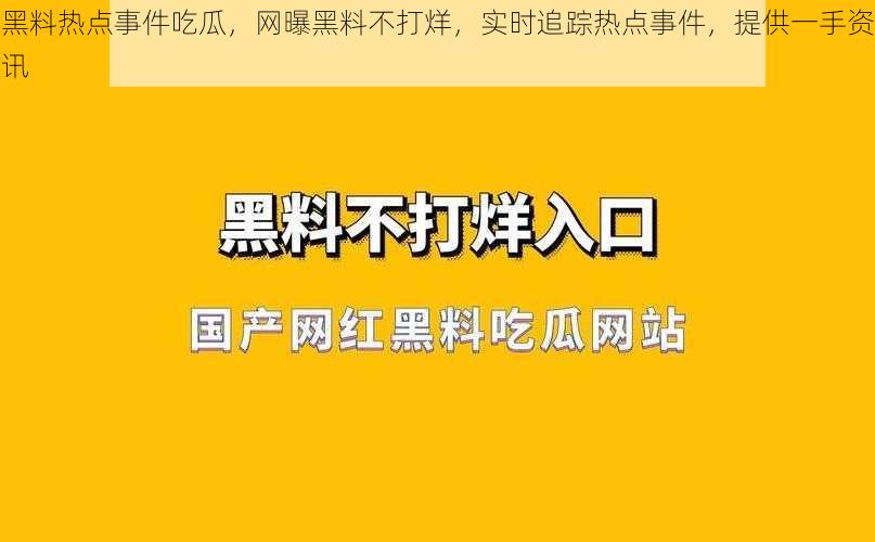 黑料热点事件吃瓜，网曝黑料不打烊，实时追踪热点事件，提供一手资讯