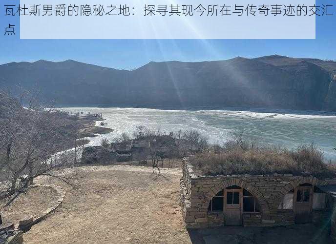 瓦杜斯男爵的隐秘之地：探寻其现今所在与传奇事迹的交汇点