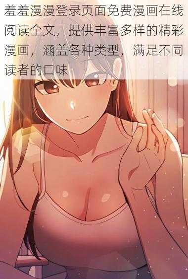 羞羞漫漫登录页面免费漫画在线阅读全文，提供丰富多样的精彩漫画，涵盖各种类型，满足不同读者的口味