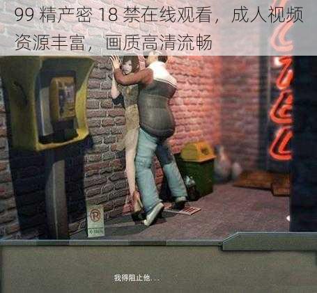 99 精产密 18 禁在线观看，成人视频资源丰富，画质高清流畅