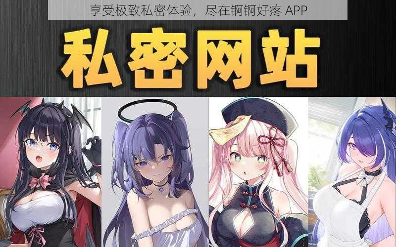 享受极致私密体验，尽在锕锕好疼 APP