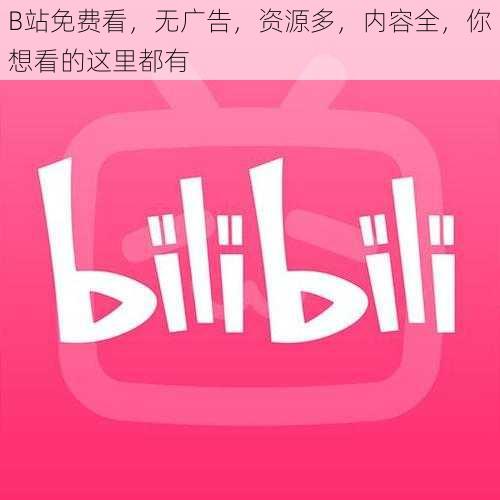 B站免费看，无广告，资源多，内容全，你想看的这里都有