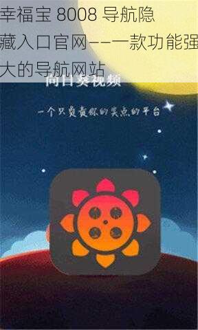 幸福宝 8008 导航隐藏入口官网——一款功能强大的导航网站